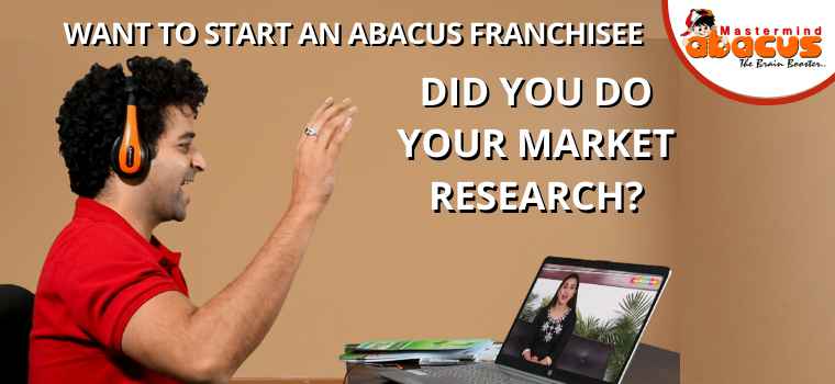 WANT_TO_START_AN_ABACUS_FRANCHISEE_-_DID_YOU_DO_YOUR_MARKET_RESEARCH