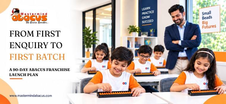 From First Enquiry to First Batch A 90-Day Abacus Franchise Launch Plan